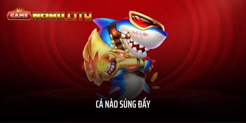 Cá nào súng đấy