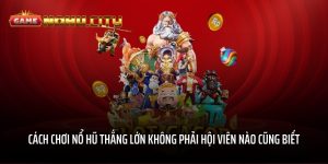 Cách chơi nổ hũ thắng lớn không phải hội viên nào cũng biết