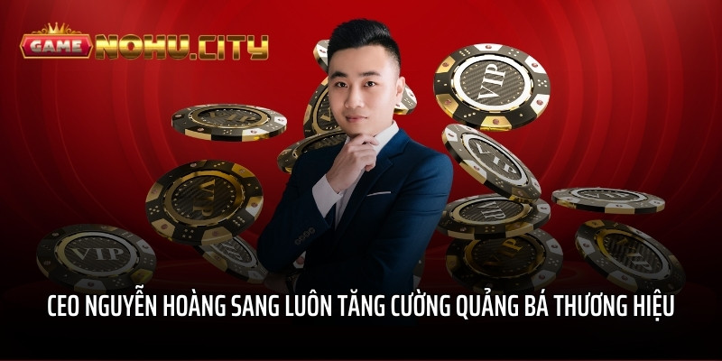 CEO Nguyễn Hoàng Sang luôn tăng cường quảng bá thương hiệu