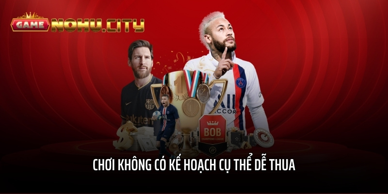 Chơi không có kế hoạch cụ thể dễ thua