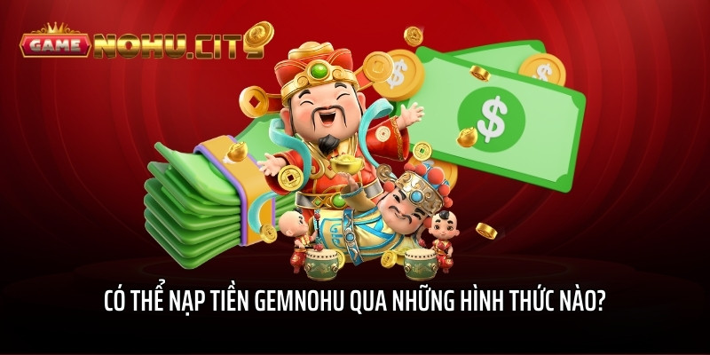 Có thể nạp tiền GEMNOHU qua những hình thức nào?