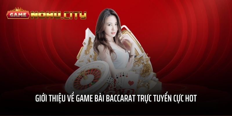 Giới thiệu về game bài baccarat trực tuyến cực HOT