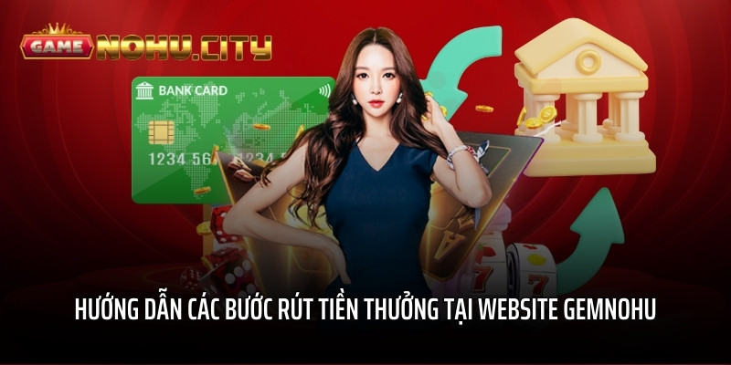 Hướng dẫn các bước rút tiền thưởng tại website GEMNOHU