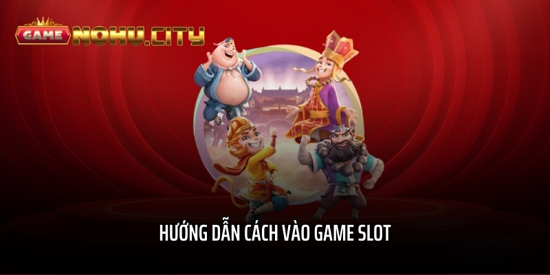 Hướng dẫn cách vào game slot