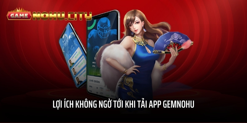 Lợi ích không ngờ tới khi tải app GEMNOHU