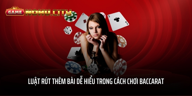 Luật rút thêm bài dễ hiểu trong cách chơi baccarat