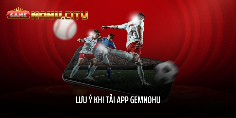 Lưu ý khi tải app GEMNOHU