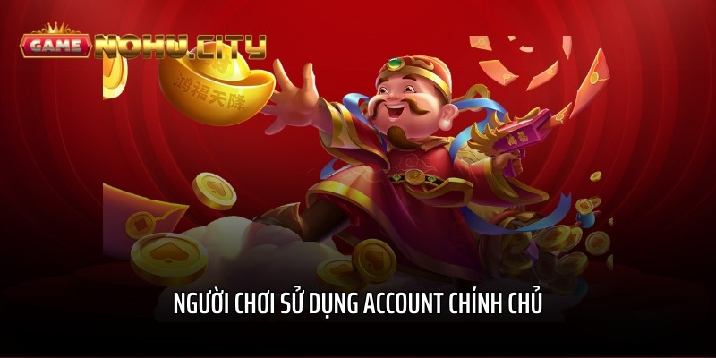 Người chơi sử dụng account chính chủ