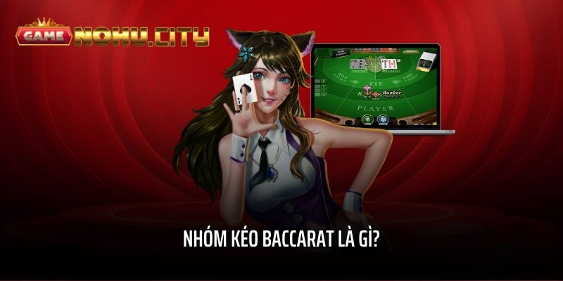 Nhóm kéo Baccarat là gì?