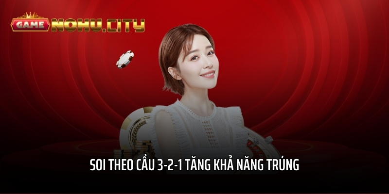 Soi theo cầu 3 – 2 – 1 tăng khả năng trúng