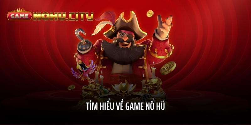 Tìm hiểu về game nổ hũ