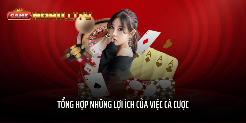 Tổng hợp những lợi ích của việc cá cược